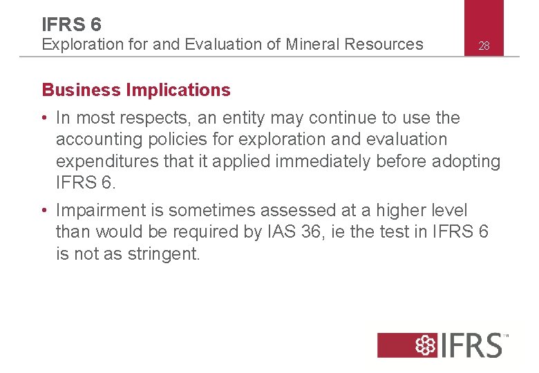 IFRS 6 Exploration for and Evaluation of Mineral Resources 28 Business Implications • In IFRS 6 Exploration for and Evaluation of Mineral Resources 28 Business Implications • In