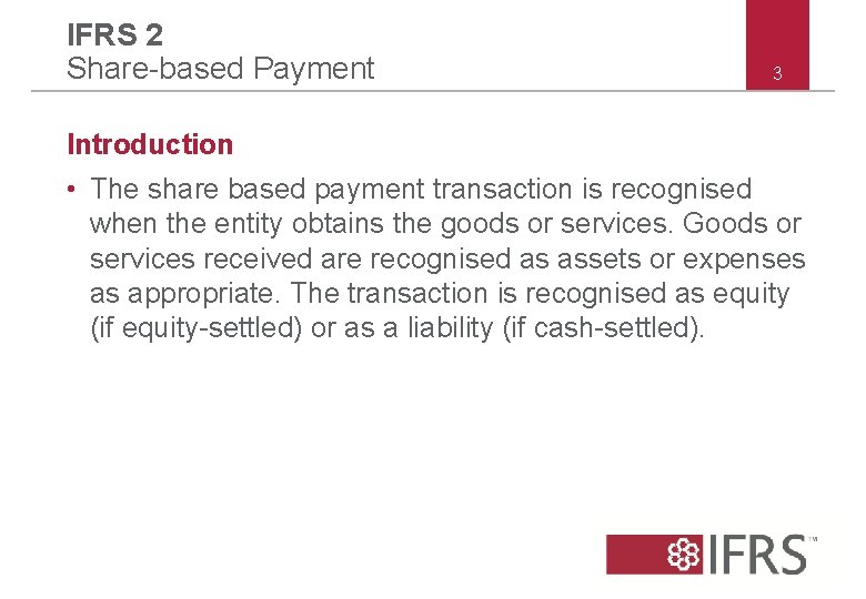 IFRS 2 Share-based Payment 3 Introduction • The share based payment transaction is recognised IFRS 2 Share-based Payment 3 Introduction • The share based payment transaction is recognised