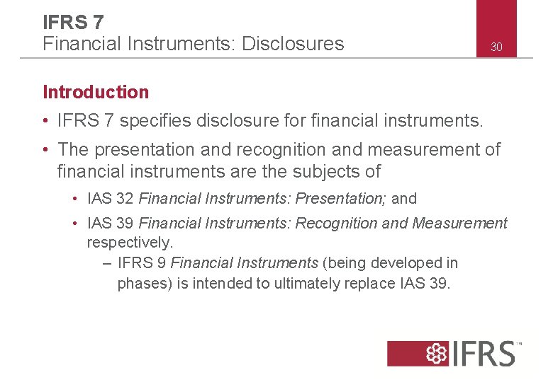 IFRS 7 Financial Instruments: Disclosures 30 Introduction • IFRS 7 specifies disclosure for financial IFRS 7 Financial Instruments: Disclosures 30 Introduction • IFRS 7 specifies disclosure for financial