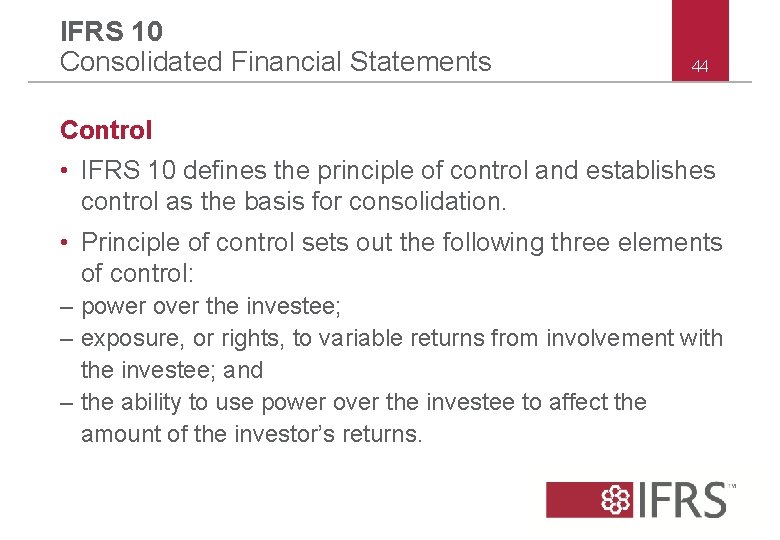 IFRS 10 Consolidated Financial Statements 44 Control • IFRS 10 defines the principle of IFRS 10 Consolidated Financial Statements 44 Control • IFRS 10 defines the principle of