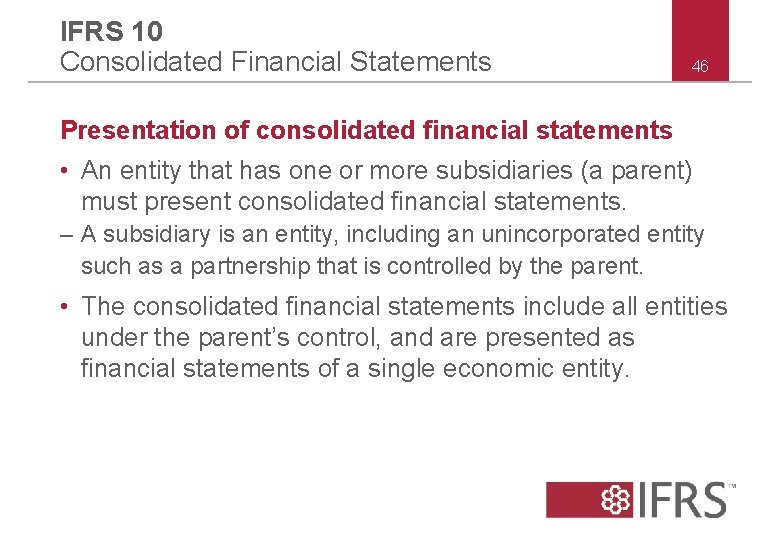 IFRS 10 Consolidated Financial Statements 46 Presentation of consolidated financial statements • An entity IFRS 10 Consolidated Financial Statements 46 Presentation of consolidated financial statements • An entity