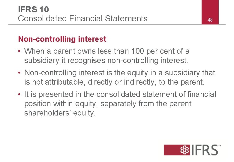 IFRS 10 Consolidated Financial Statements 48 Non-controlling interest • When a parent owns less IFRS 10 Consolidated Financial Statements 48 Non-controlling interest • When a parent owns less