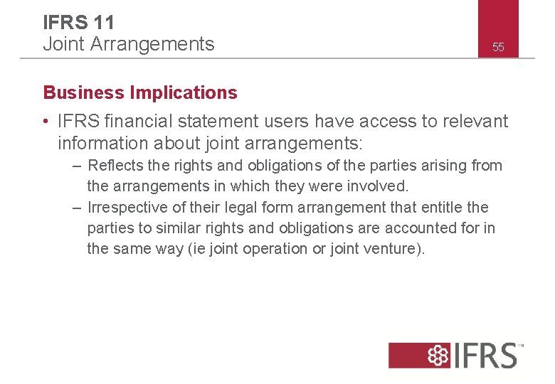 IFRS 11 Joint Arrangements 55 Business Implications • IFRS financial statement users have access IFRS 11 Joint Arrangements 55 Business Implications • IFRS financial statement users have access