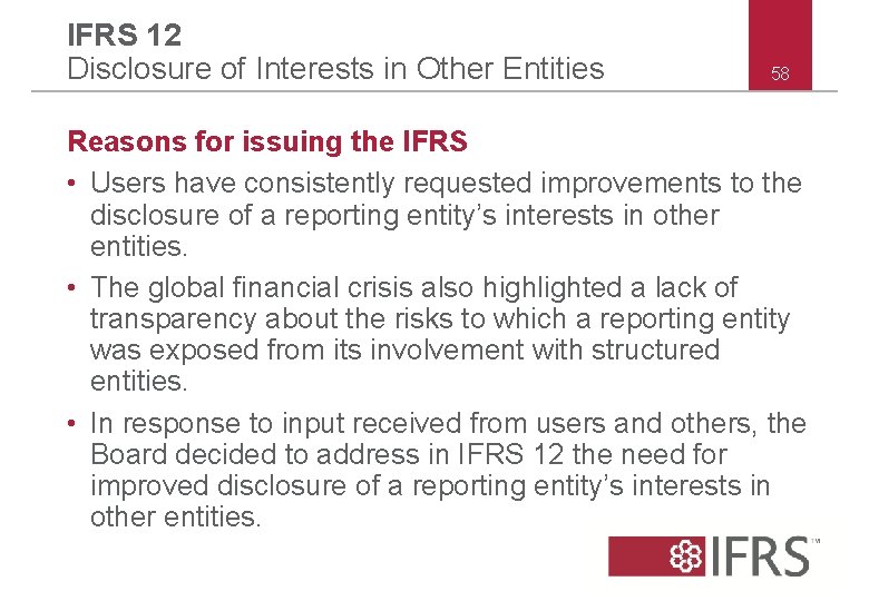 IFRS 12 Disclosure of Interests in Other Entities 58 Reasons for issuing the IFRS IFRS 12 Disclosure of Interests in Other Entities 58 Reasons for issuing the IFRS
