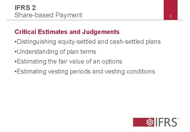 IFRS 2 Share-based Payment Critical Estimates and Judgements • Distinguishing equity-settled and cash-settled plans IFRS 2 Share-based Payment Critical Estimates and Judgements • Distinguishing equity-settled and cash-settled plans