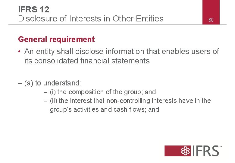 IFRS 12 Disclosure of Interests in Other Entities 60 General requirement • An entity IFRS 12 Disclosure of Interests in Other Entities 60 General requirement • An entity