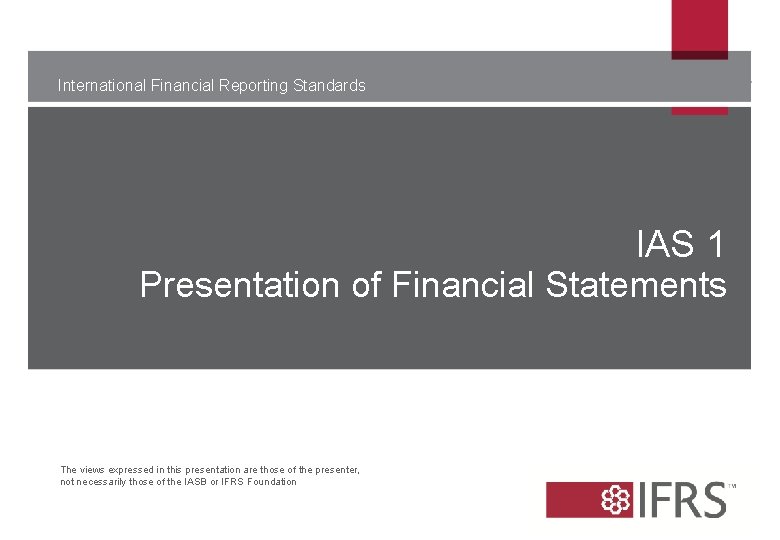 International Financial Reporting Standards IAS 1 Presentation of Financial Statements The views expressed in International Financial Reporting Standards IAS 1 Presentation of Financial Statements The views expressed in