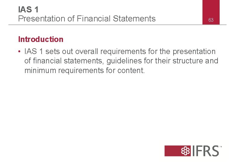 IAS 1 Presentation of Financial Statements 63 Introduction • IAS 1 sets out overall IAS 1 Presentation of Financial Statements 63 Introduction • IAS 1 sets out overall