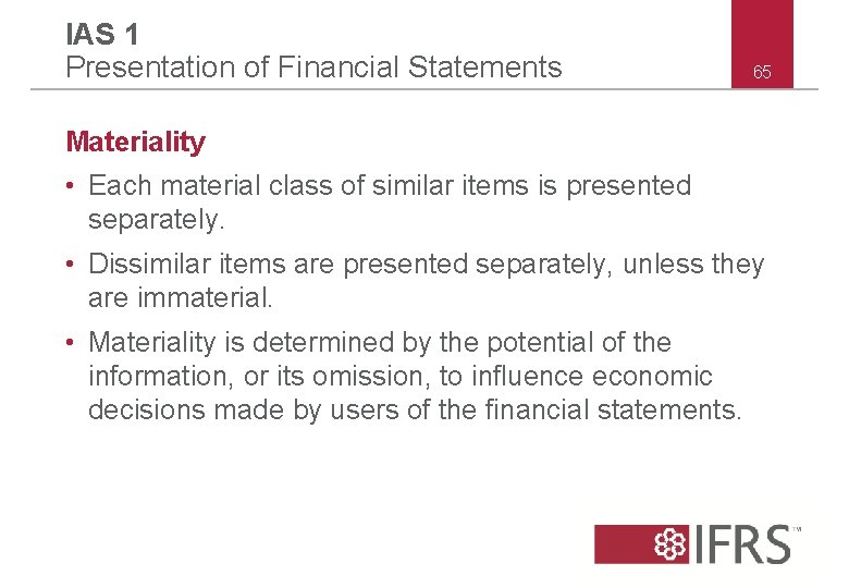 IAS 1 Presentation of Financial Statements 65 Materiality • Each material class of similar IAS 1 Presentation of Financial Statements 65 Materiality • Each material class of similar
