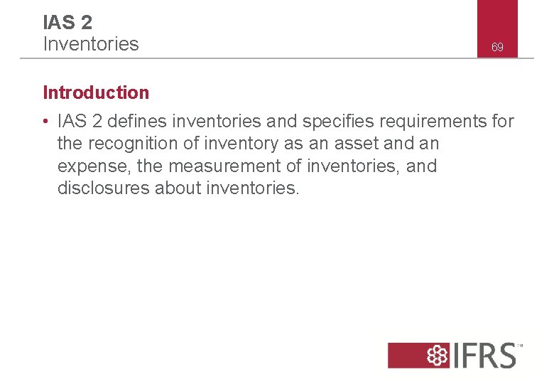 IAS 2 Inventories 69 Introduction • IAS 2 defines inventories and specifies requirements for IAS 2 Inventories 69 Introduction • IAS 2 defines inventories and specifies requirements for