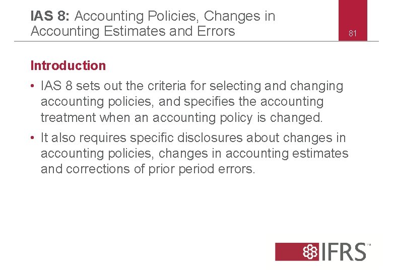 IAS 8: Accounting Policies, Changes in Accounting Estimates and Errors 81 Introduction • IAS IAS 8: Accounting Policies, Changes in Accounting Estimates and Errors 81 Introduction • IAS