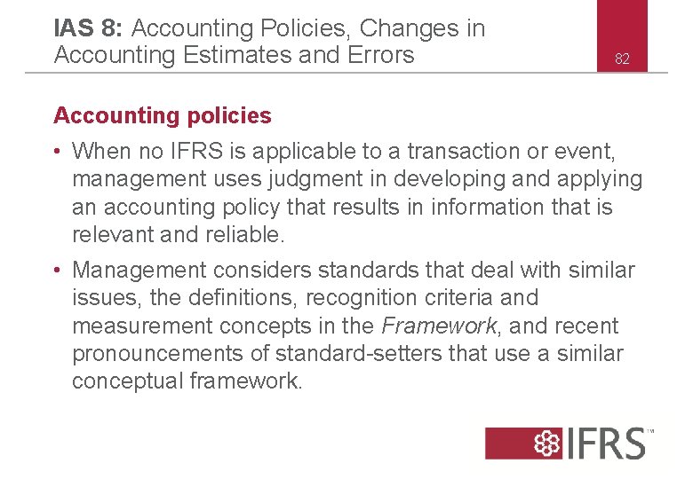 IAS 8: Accounting Policies, Changes in Accounting Estimates and Errors 82 Accounting policies • IAS 8: Accounting Policies, Changes in Accounting Estimates and Errors 82 Accounting policies •