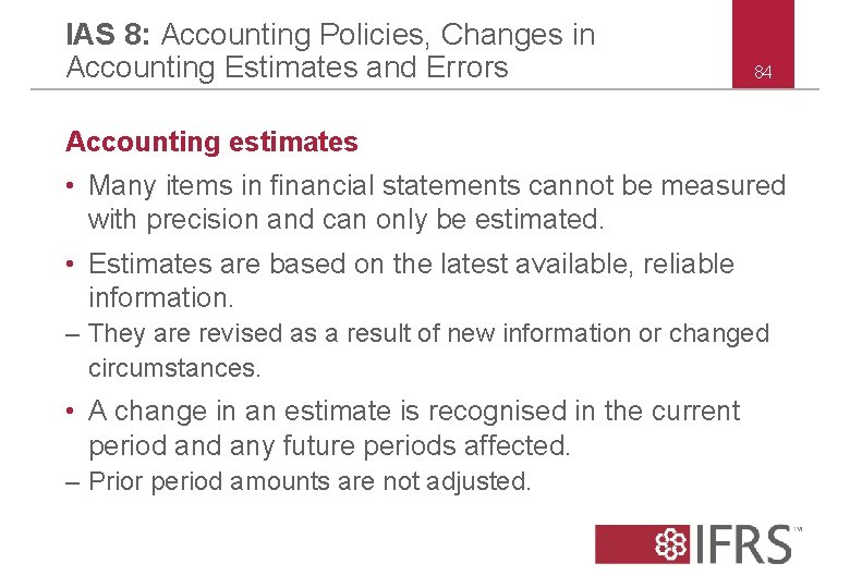 IAS 8: Accounting Policies, Changes in Accounting Estimates and Errors 84 Accounting estimates • IAS 8: Accounting Policies, Changes in Accounting Estimates and Errors 84 Accounting estimates •