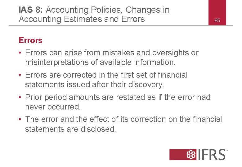 IAS 8: Accounting Policies, Changes in Accounting Estimates and Errors 85 Errors • Errors IAS 8: Accounting Policies, Changes in Accounting Estimates and Errors 85 Errors • Errors