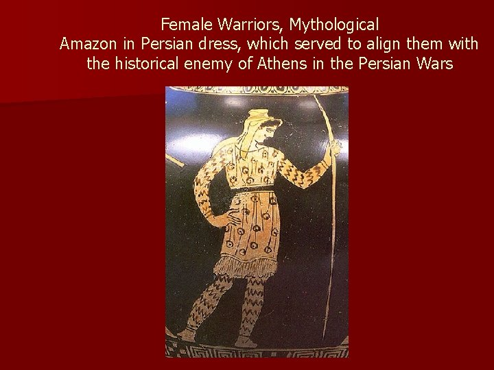Female Warriors, Mythological Amazon in Persian dress, which served to align them with the