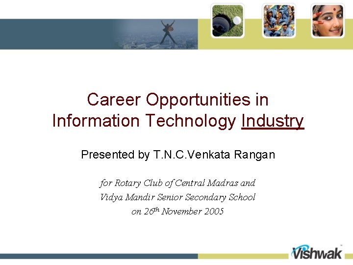 Career Opportunities in Information Technology Industry Presented by T. N. C. Venkata Rangan for