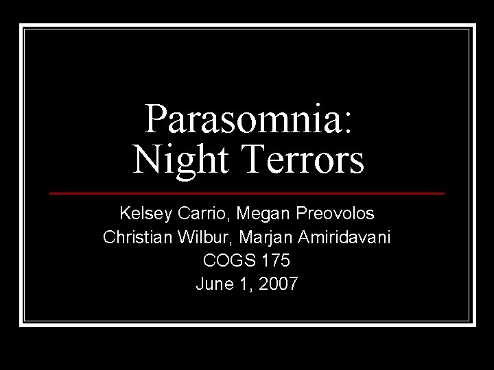 Parasomnia: Night Terrors Kelsey Carrio, Megan Preovolos Christian Wilbur, Marjan Amiridavani COGS 175 June