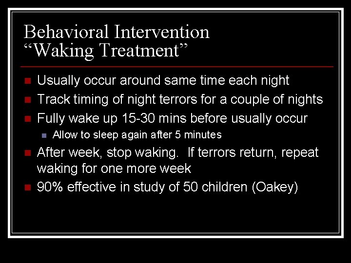 Behavioral Intervention “Waking Treatment” n n n Usually occur around same time each night