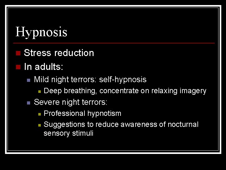 Hypnosis Stress reduction n In adults: n n Mild night terrors: self-hypnosis n n