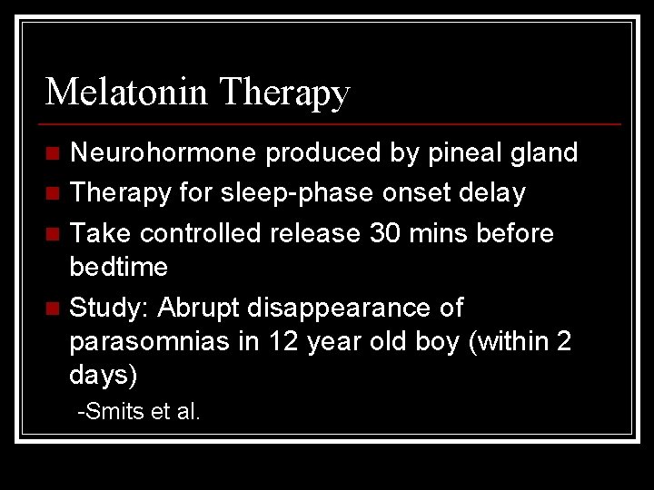 Melatonin Therapy Neurohormone produced by pineal gland n Therapy for sleep-phase onset delay n