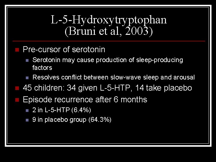 L-5 -Hydroxytryptophan (Bruni et al, 2003) n Pre-cursor of serotonin n n Serotonin may