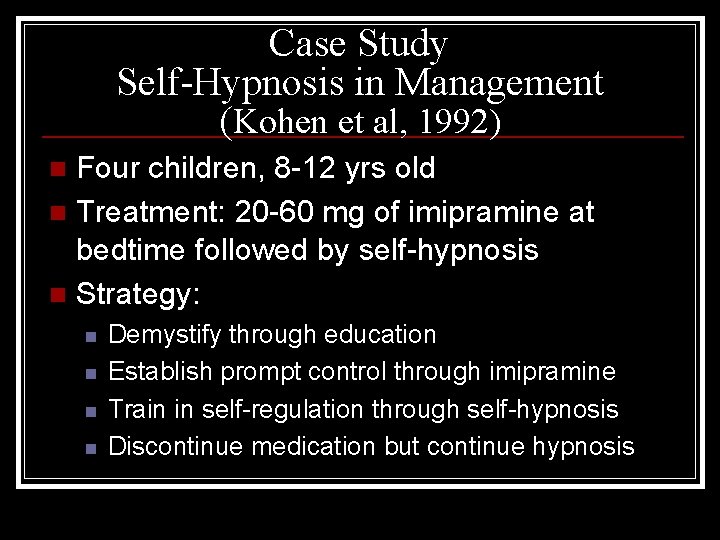 Case Study Self-Hypnosis in Management (Kohen et al, 1992) Four children, 8 -12 yrs