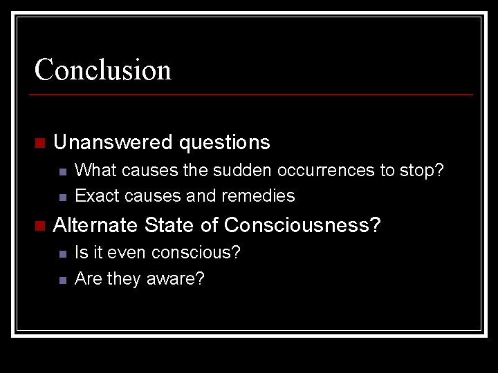 Conclusion n Unanswered questions n n n What causes the sudden occurrences to stop?