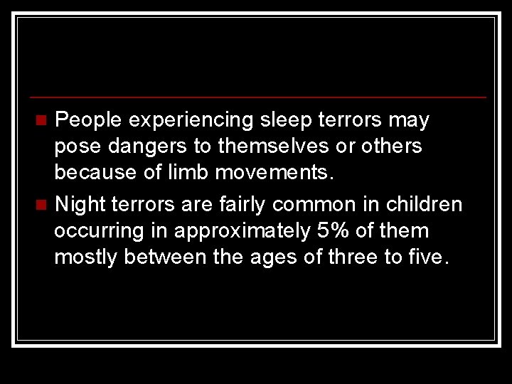 People experiencing sleep terrors may pose dangers to themselves or others because of limb