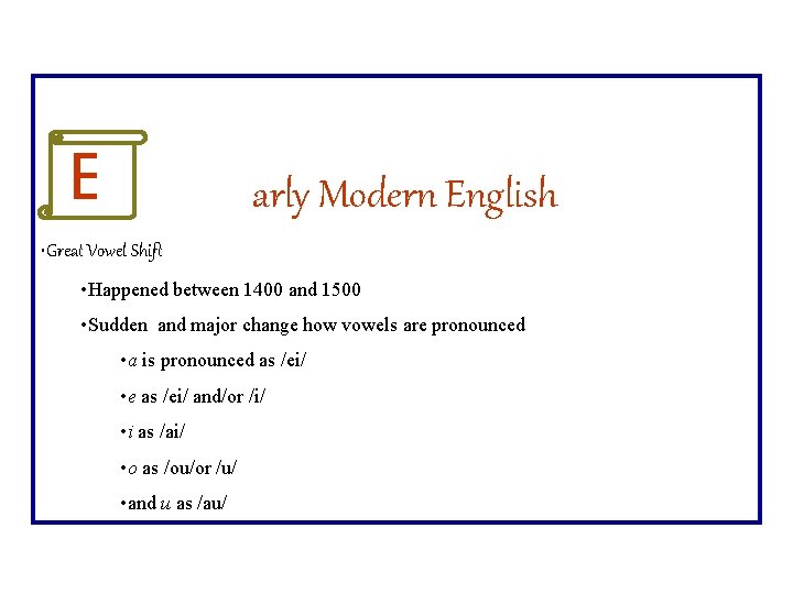 E arly Modern English • Great Vowel Shift • Happened between 1400 and 1500