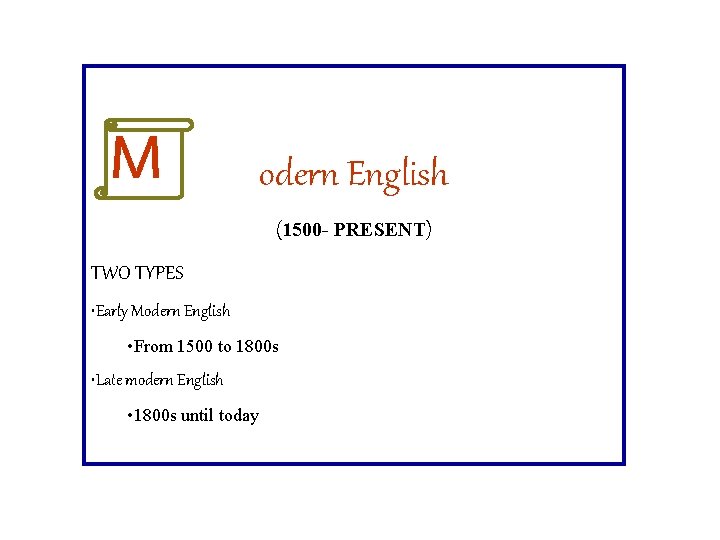 M odern English (1500 - PRESENT) TWO TYPES • Early Modern English • From
