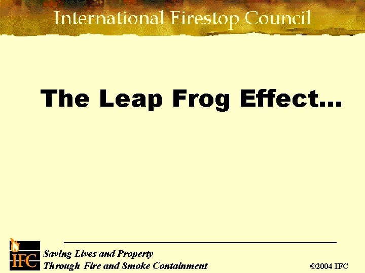 The Leap Frog Effect… Saving Lives and Property Through Fire and Smoke Containment ©