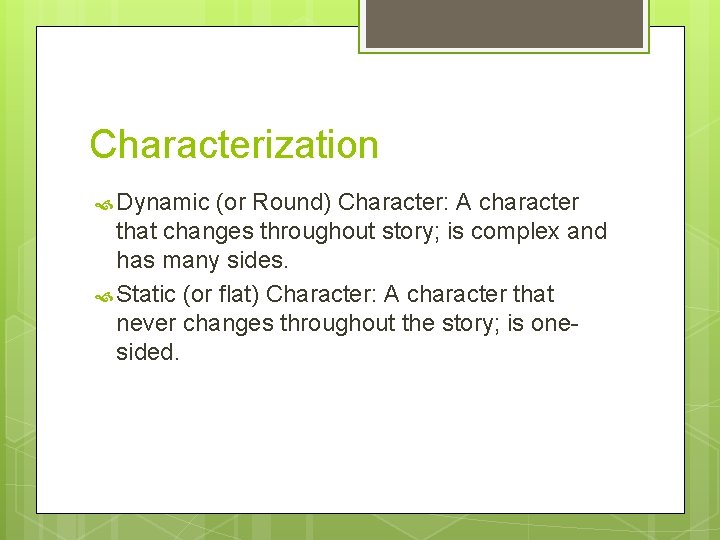 Characterization Dynamic (or Round) Character: A character that changes throughout story; is complex and