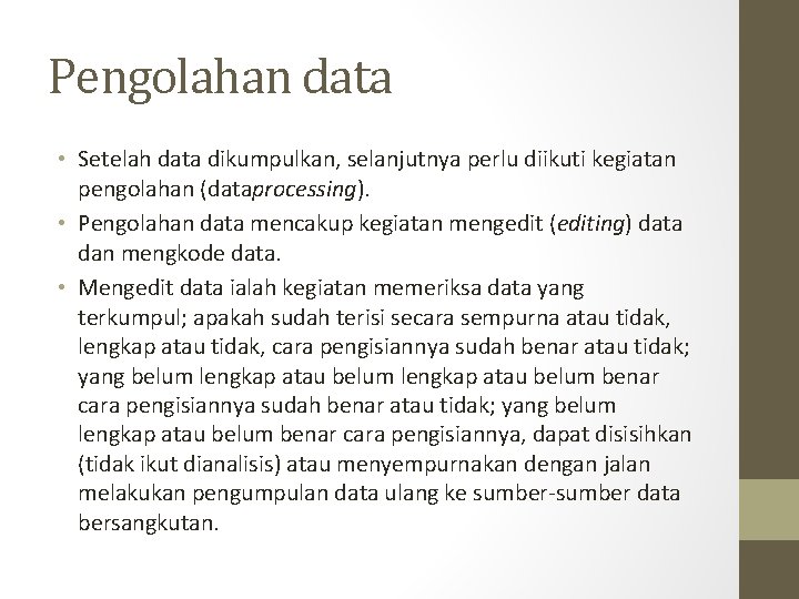 Pengolahan data • Setelah data dikumpulkan, selanjutnya perlu diikuti kegiatan pengolahan (dataprocessing). • Pengolahan