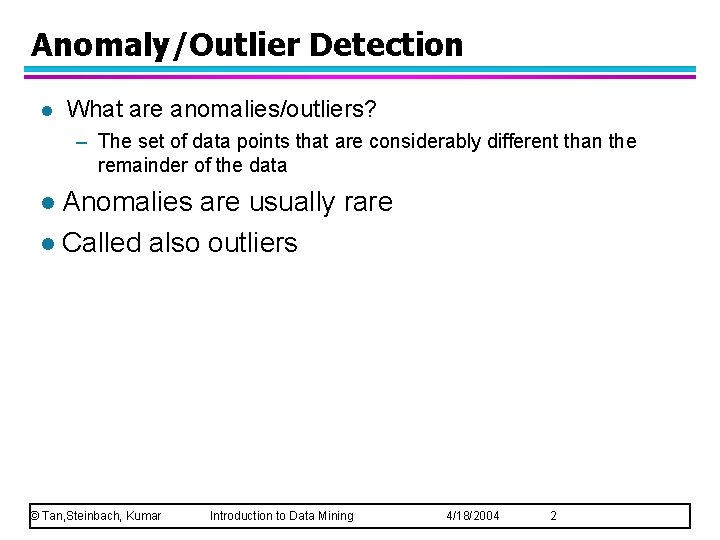 Anomaly/Outlier Detection l What are anomalies/outliers? – The set of data points that are
