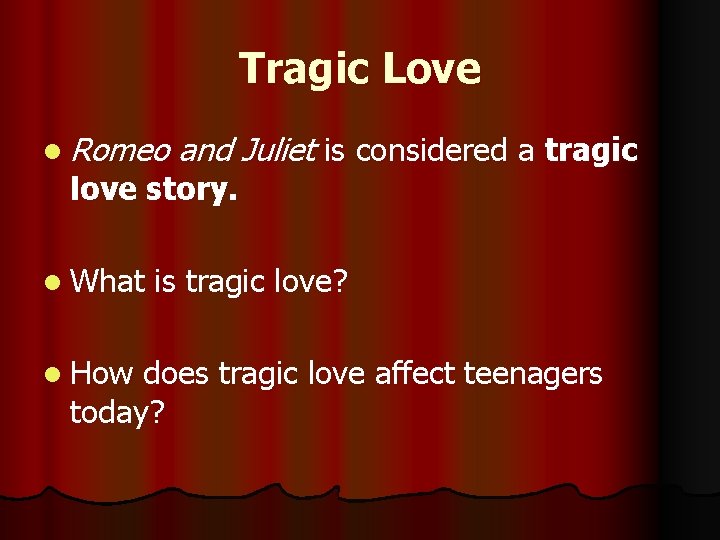 Tragic Love l Romeo and Juliet is considered a tragic love story. l What