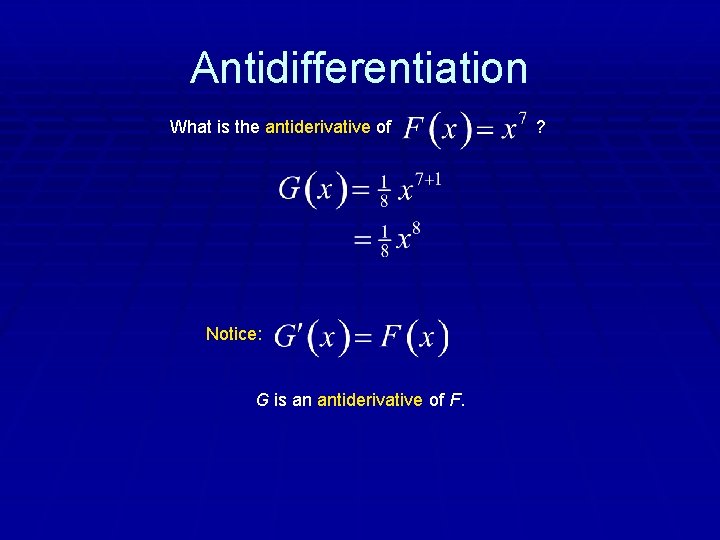 Antidifferentiation What is the antiderivative of Notice: G is an antiderivative of F. ?