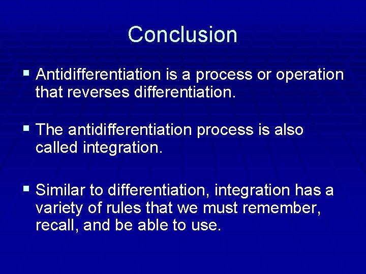 Conclusion § Antidifferentiation is a process or operation that reverses differentiation. § The antidifferentiation
