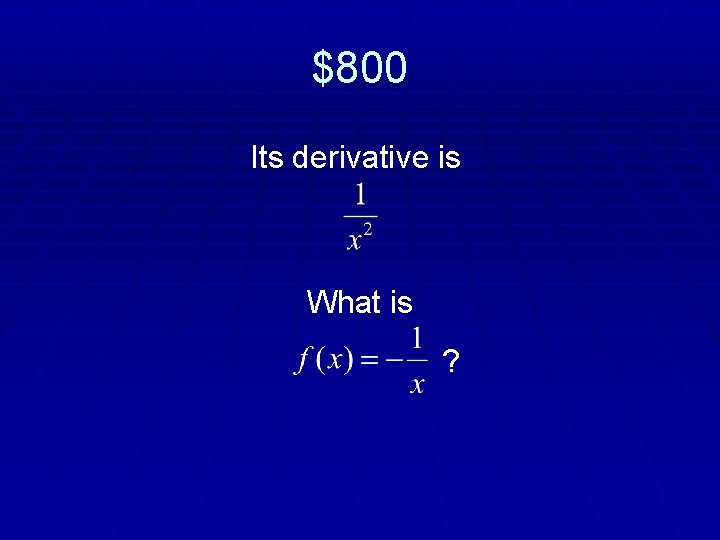 $800 Its derivative is What is ? 