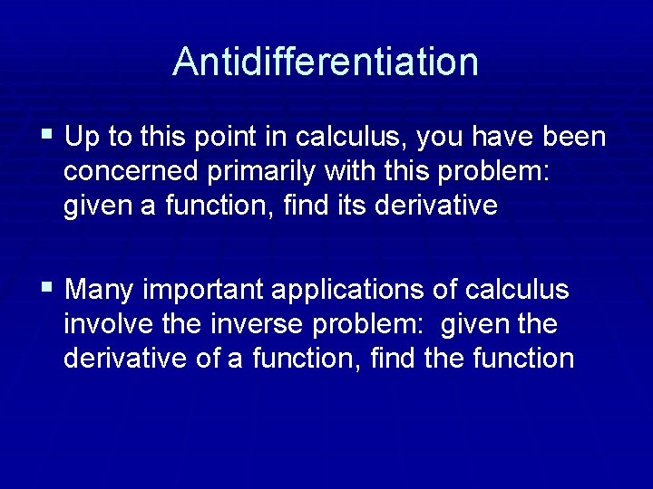 Antidifferentiation § Up to this point in calculus, you have been concerned primarily with