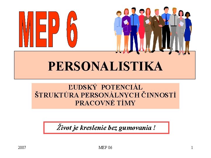 PERSONALISTIKA ĽUDSKÝ POTENCIÁL ŠTRUKTÚRA PERSONÁLNYCH ČINNOSTÍ PRACOVNÉ TÍMY Život je kreslenie bez gumovania !