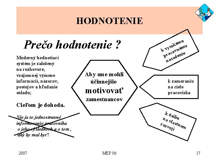 HODNOTENIE Prečo hodnotenie ? Moderný hodnotiaci systém je založený na rozhovore, vzájomnej výmene informácií, HODNOTENIE Prečo hodnotenie ? Moderný hodnotiaci systém je založený na rozhovore, vzájomnej výmene informácií,