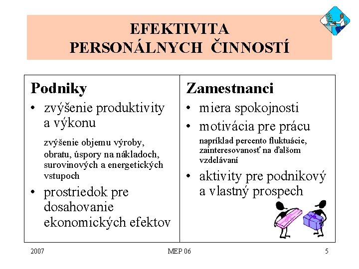 EFEKTIVITA PERSONÁLNYCH ČINNOSTÍ Podniky Zamestnanci • zvýšenie produktivity a výkonu • miera spokojnosti •