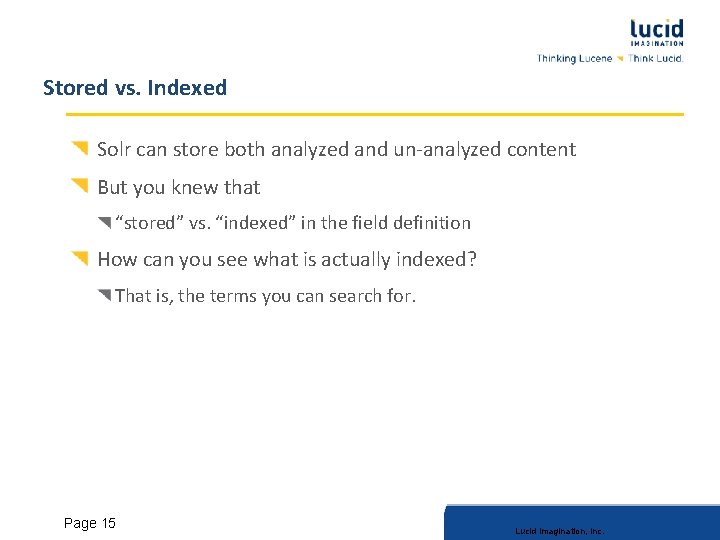 Stored vs. Indexed Solr can store both analyzed and un-analyzed content But you knew
