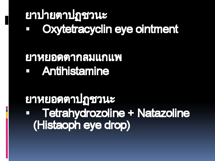 ยาปายตาปฏชวนะ Oxytetracyclin eye ointment ยาหยอดตากลมแกแพ Antihistamine ยาหยอดตาปฏชวนะ Tetrahydrozoline + Natazoline (Histaoph eye drop) 