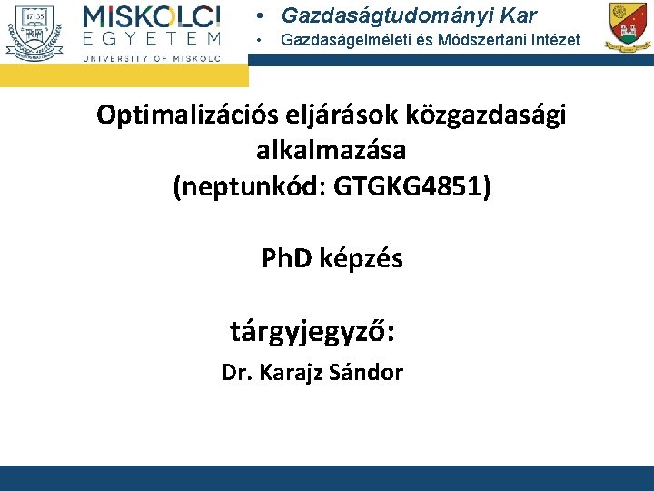  • Gazdaságtudományi Kar • Gazdaságelméleti és Módszertani Intézet Optimalizációs eljárások közgazdasági alkalmazása (neptunkód: