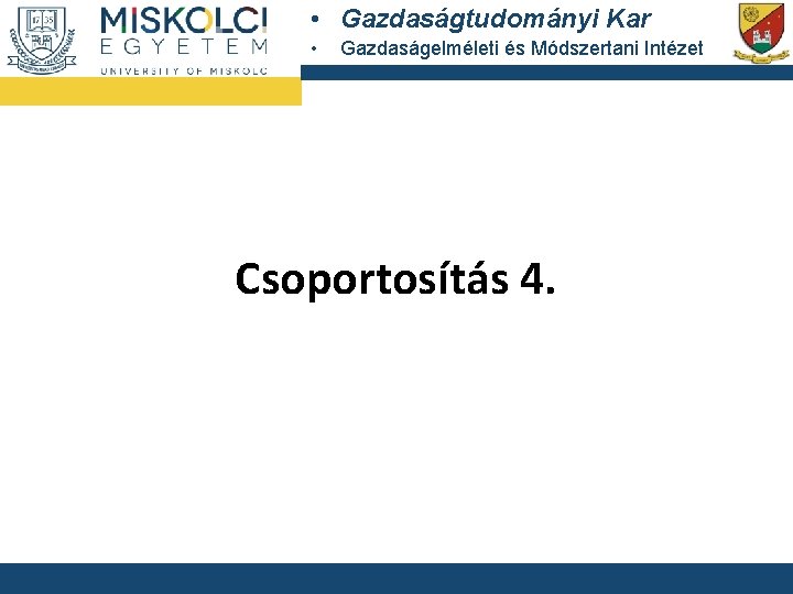  • Gazdaságtudományi Kar • Gazdaságelméleti és Módszertani Intézet Csoportosítás 4. 