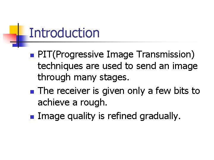 Introduction n PIT(Progressive Image Transmission) techniques are used to send an image through many