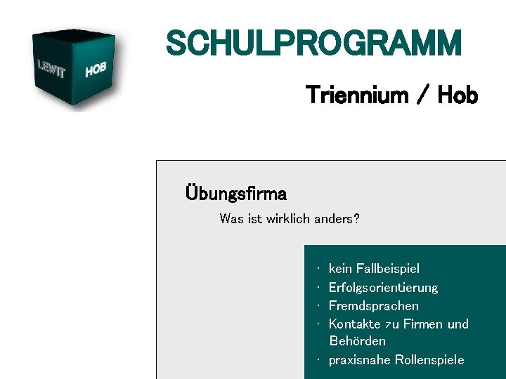 SCHULPROGRAMM Triennium / Hob Übungsfirma Was ist wirklich anders? • • kein Fallbeispiel Erfolgsorientierung