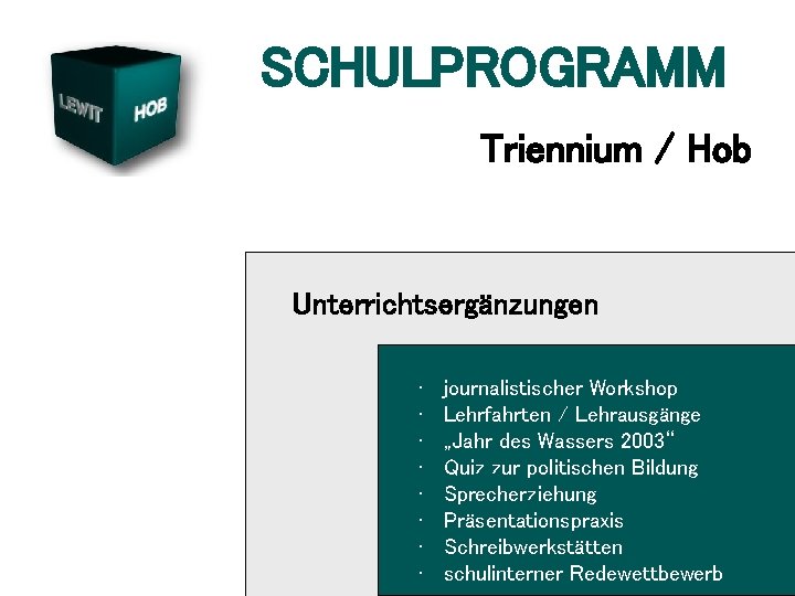 SCHULPROGRAMM Triennium / Hob Unterrichtsergänzungen • • journalistischer Workshop Lehrfahrten / Lehrausgänge „Jahr des