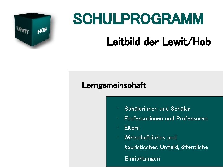 SCHULPROGRAMM Leitbild der Lewit/Hob Lerngemeinschaft • Schülerinnen und Schüler • Professorinnen und Professoren •